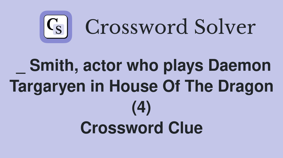 _ Smith, actor who plays Daemon Targaryen in House Of The Dragon (4) Crossword Clue
