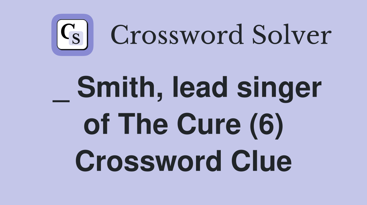 _ Smith, lead singer of The Cure (6) Crossword Clue