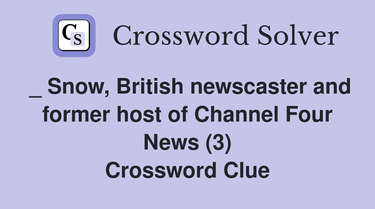 _ Snow, British newscaster and former host of Channel Four News (3) Crossword Clue