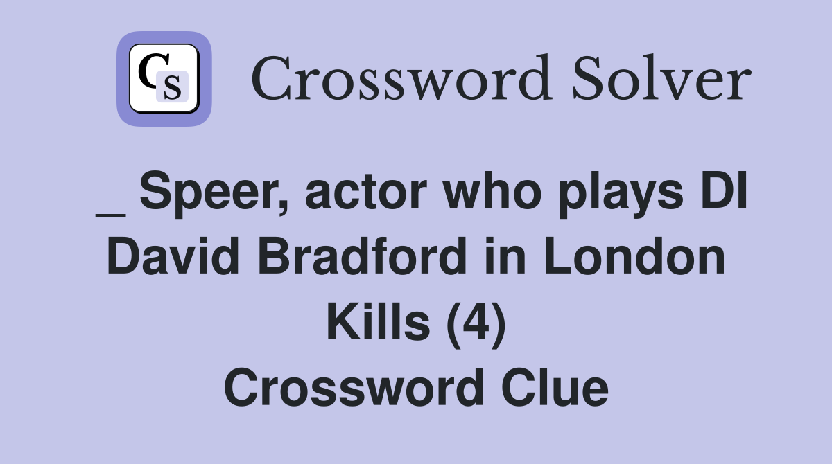 _ Speer, actor who plays DI David Bradford in London Kills (4) Crossword Clue