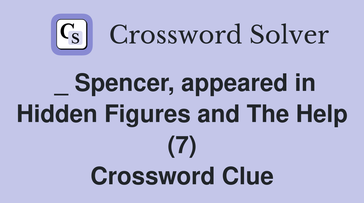 _ Spencer, appeared in Hidden Figures and The Help (7) Crossword Clue