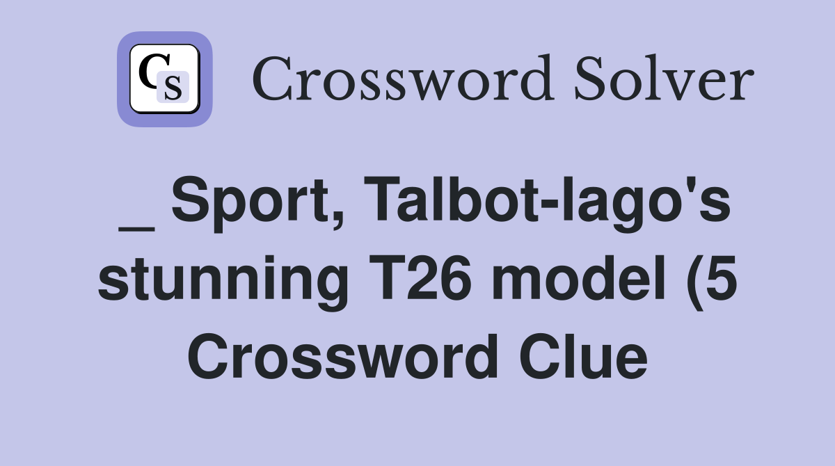 Sport Talbot lago #39 s stunning T26 model (5) Crossword Clue Answers Sport Talbot lago #39 s stunning T26 model (5) Crossword Clue Answers