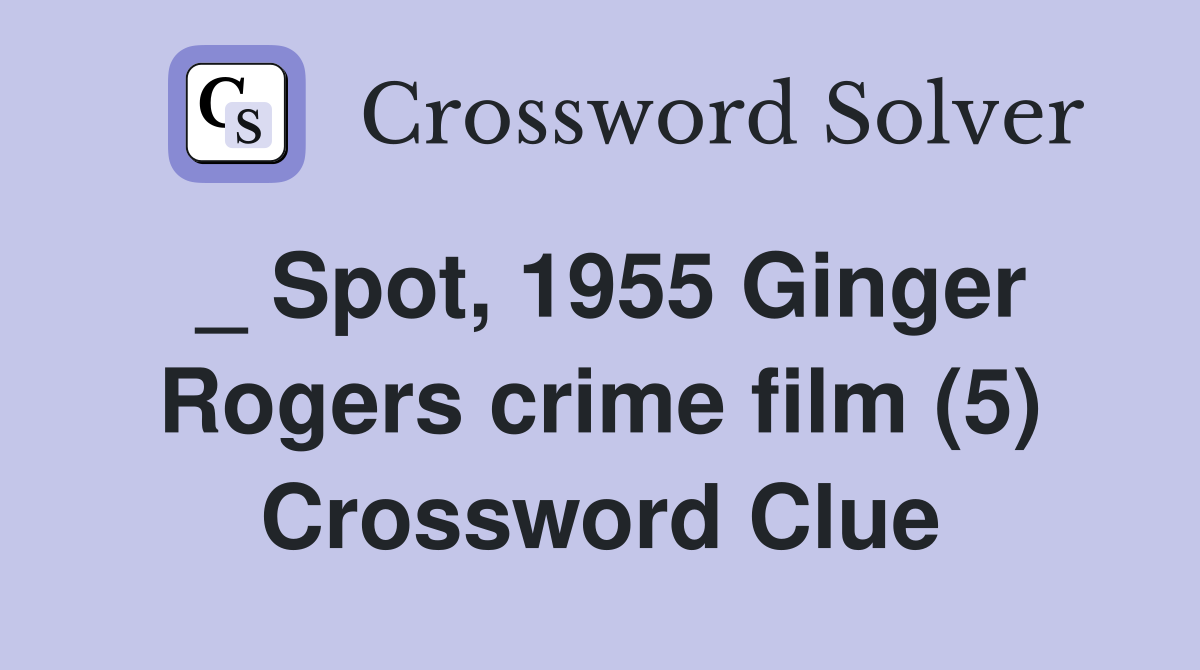 _ Spot, 1955 Ginger Rogers crime film (5) Crossword Clue