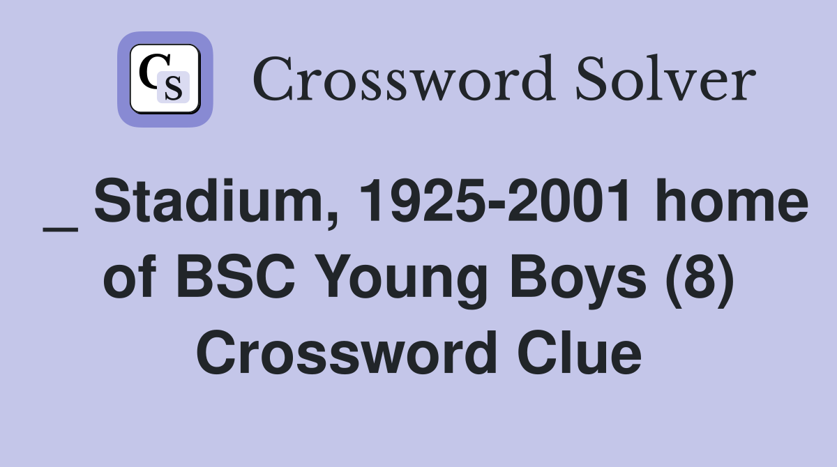 _ Stadium, 1925-2001 home of BSC Young Boys (8) Crossword Clue