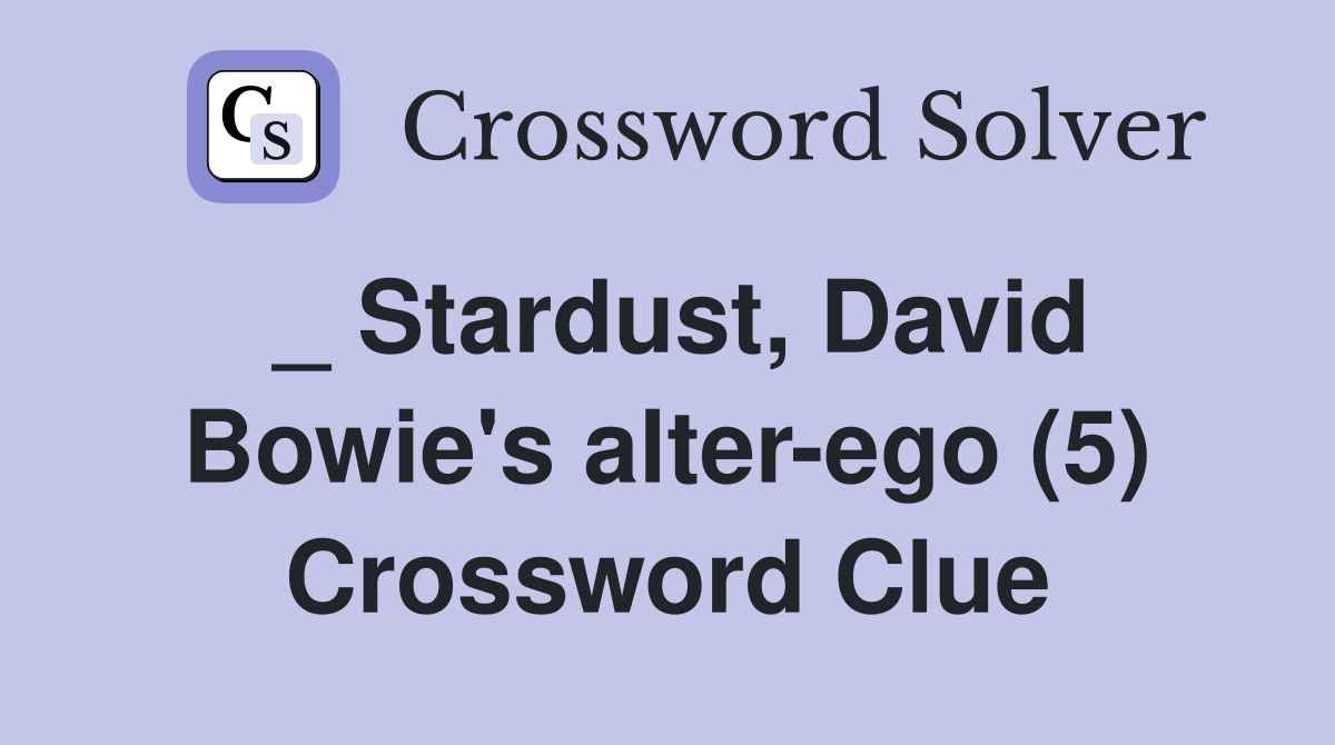 _ Stardust, David Bowie's alter-ego (5) Crossword Clue