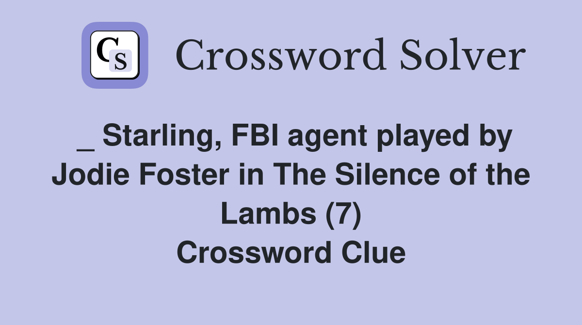 _ Starling, FBI agent played by Jodie Foster in The Silence of the Lambs (7) Crossword Clue