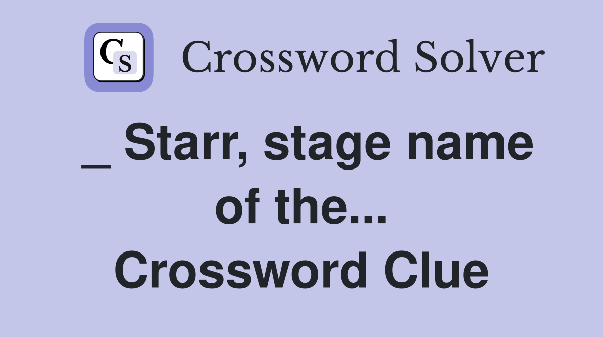 _ Starr, stage name of the... Crossword Clue