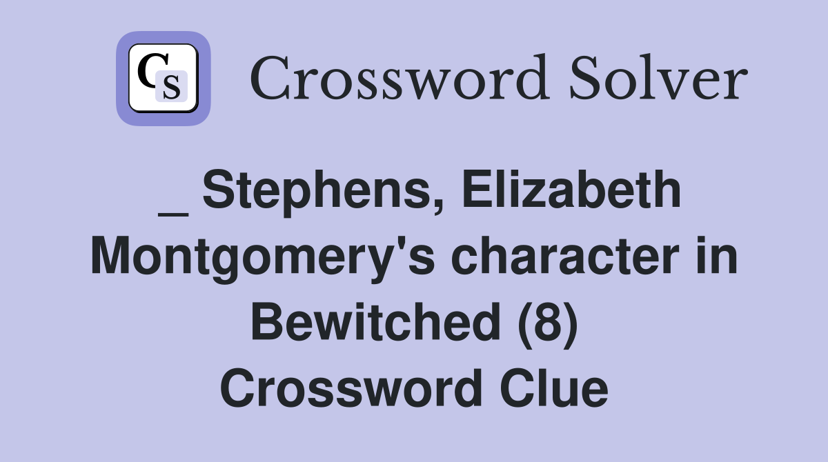 _ Stephens, Elizabeth Montgomery's character in Bewitched (8) Crossword Clue