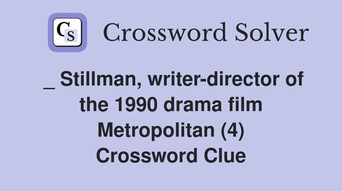 _ Stillman, writer-director of the 1990 drama film Metropolitan (4) Crossword Clue
