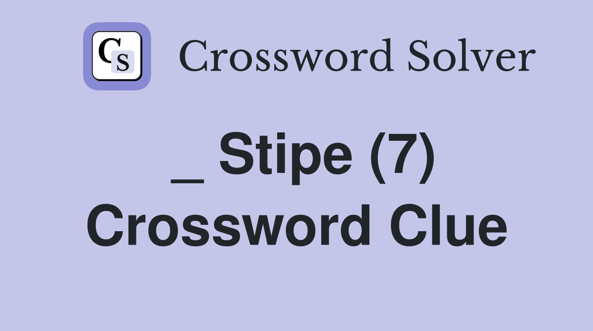 _ Stipe (7) Crossword Clue