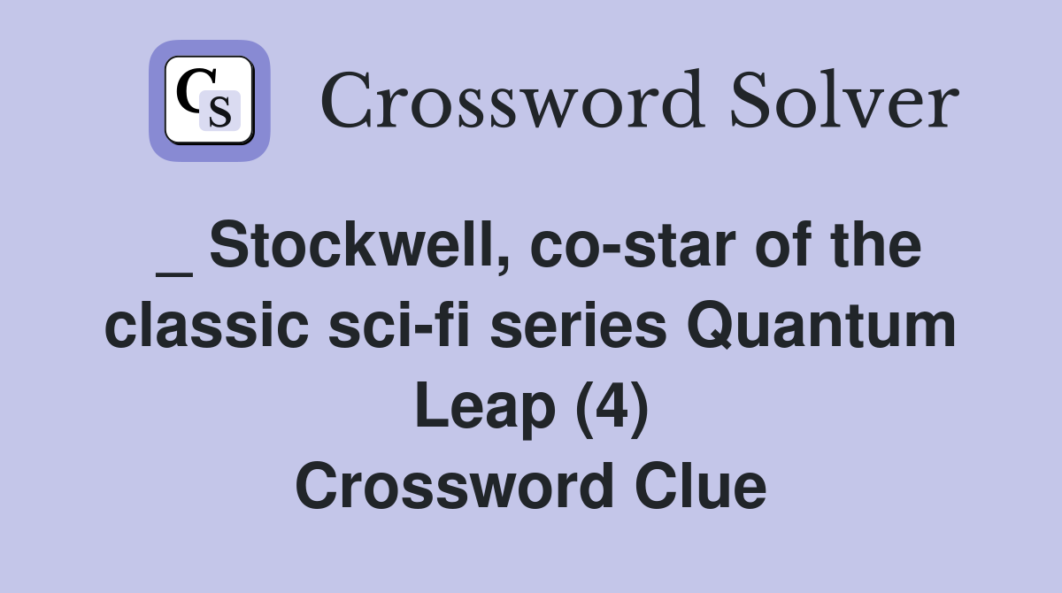 _ Stockwell, co-star of the classic sci-fi series Quantum Leap (4) Crossword Clue