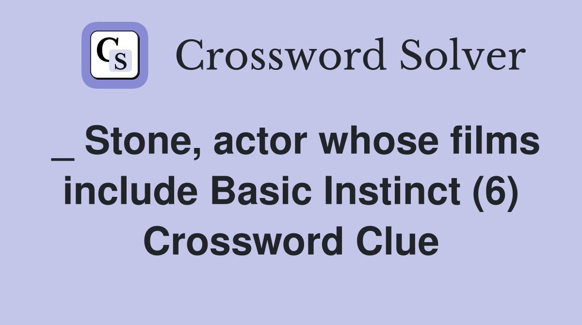 _ Stone, actor whose films include Basic Instinct (6) Crossword Clue