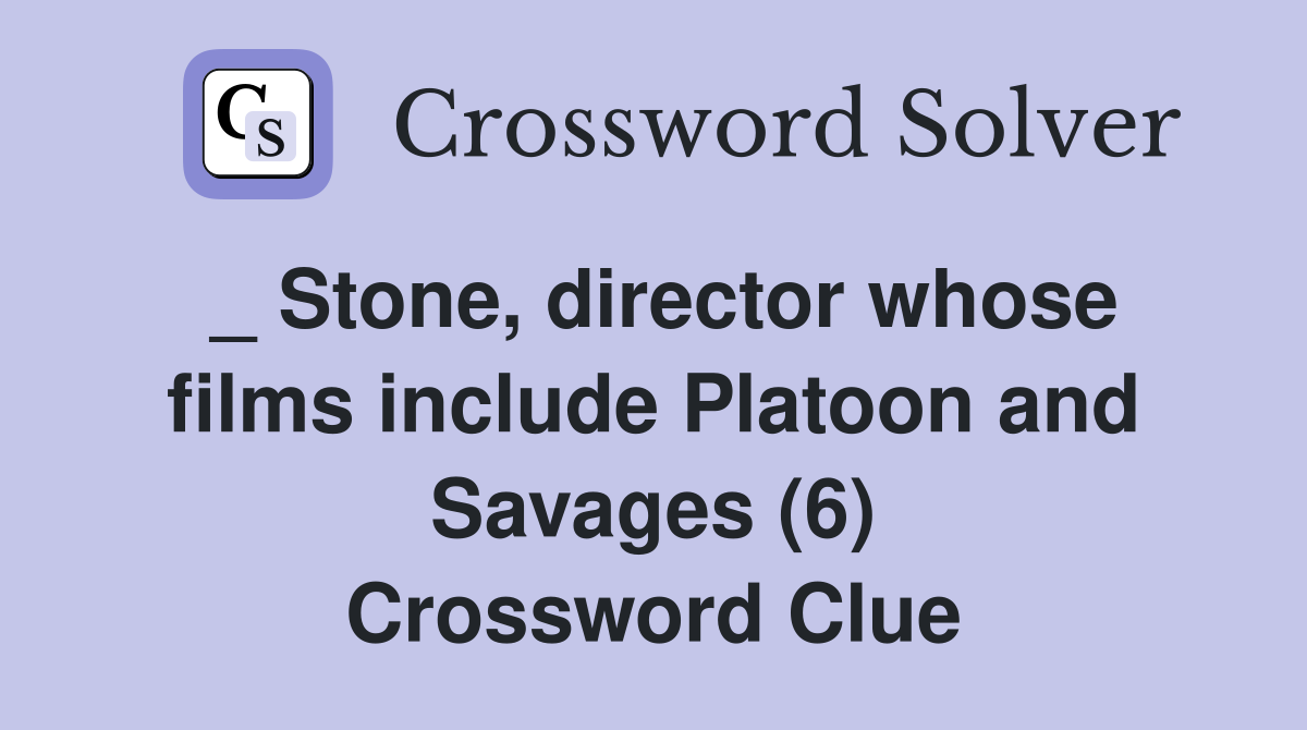 _ Stone, director whose films include Platoon and Savages (6) Crossword Clue