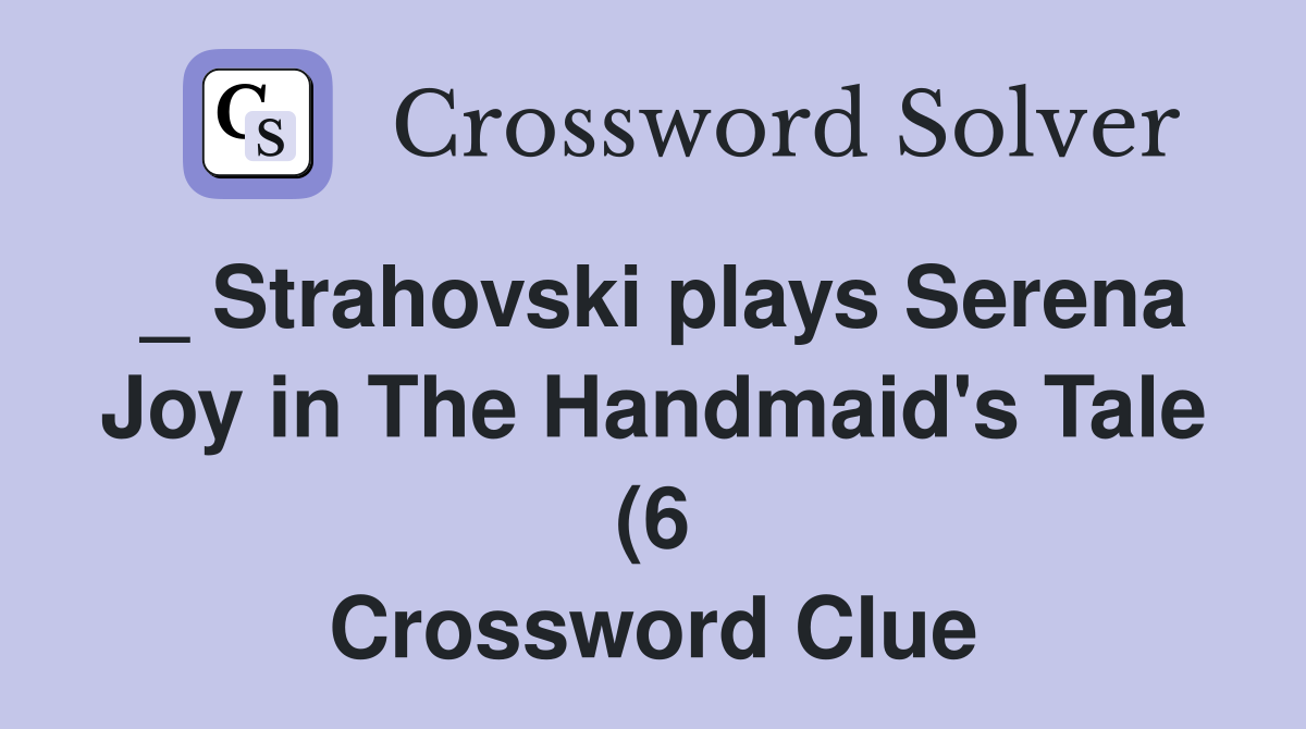 Strahovski plays Serena Joy in The Handmaid #39 s Tale (6) Crossword Strahovski plays Serena Joy in The Handmaid #39 s Tale (6) Crossword