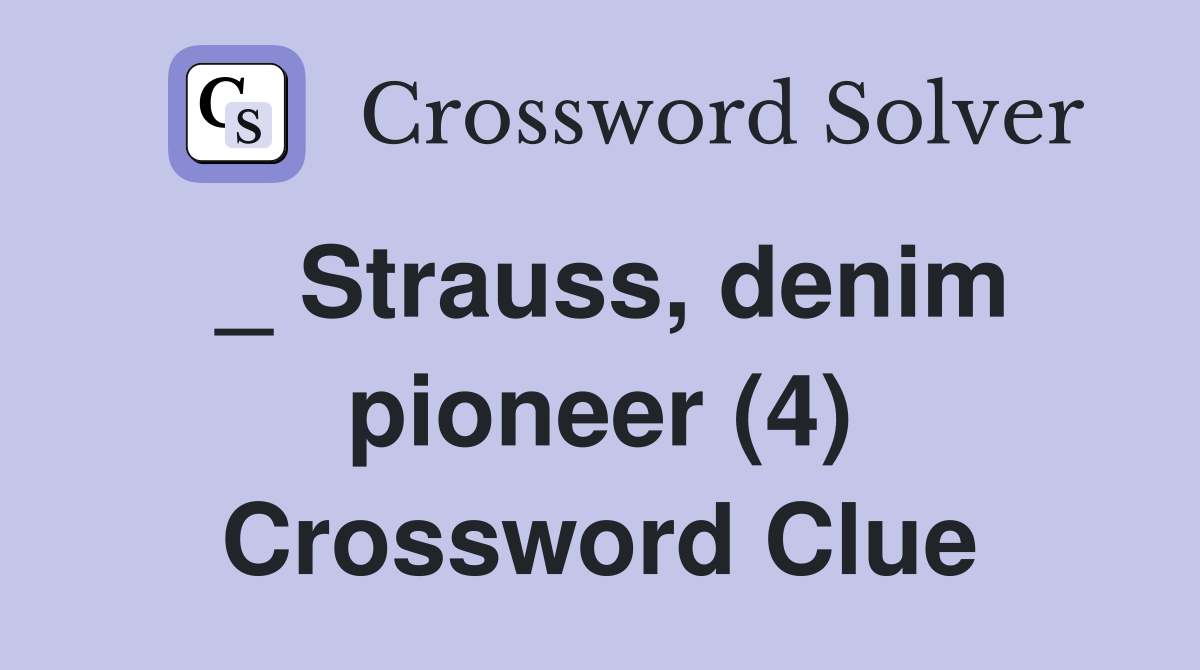 _ Strauss, denim pioneer (4) Crossword Clue