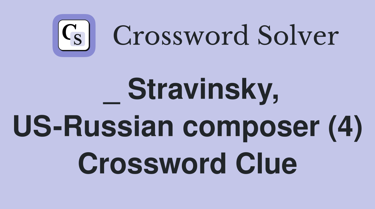 _ Stravinsky, US-Russian composer (4) Crossword Clue