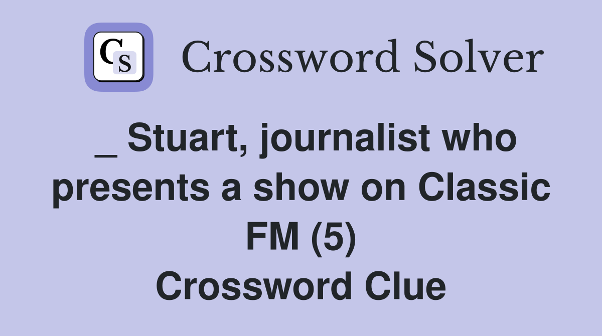 _ Stuart, journalist who presents a show on Classic FM (5) Crossword Clue