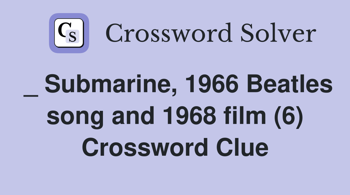 _ Submarine, 1966 Beatles song and 1968 film (6) Crossword Clue