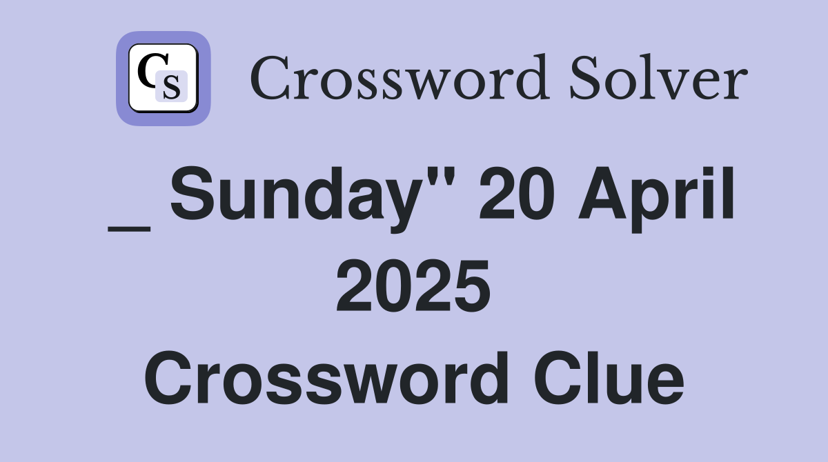 _ Sunday" 20 April 2025 Crossword Clue