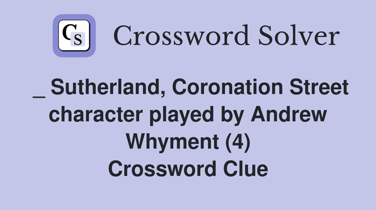 _ Sutherland, Coronation Street character played by Andrew Whyment (4) Crossword Clue