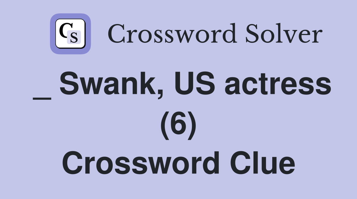 _ Swank, US actress (6) Crossword Clue