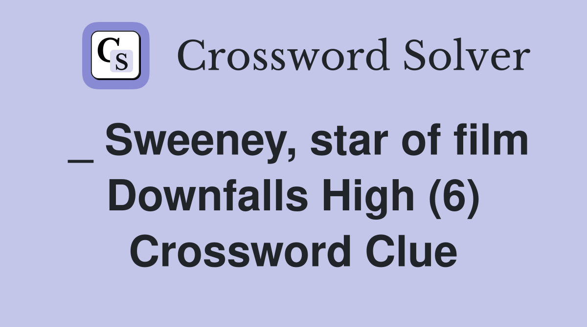 _ Sweeney, star of film Downfalls High (6) Crossword Clue