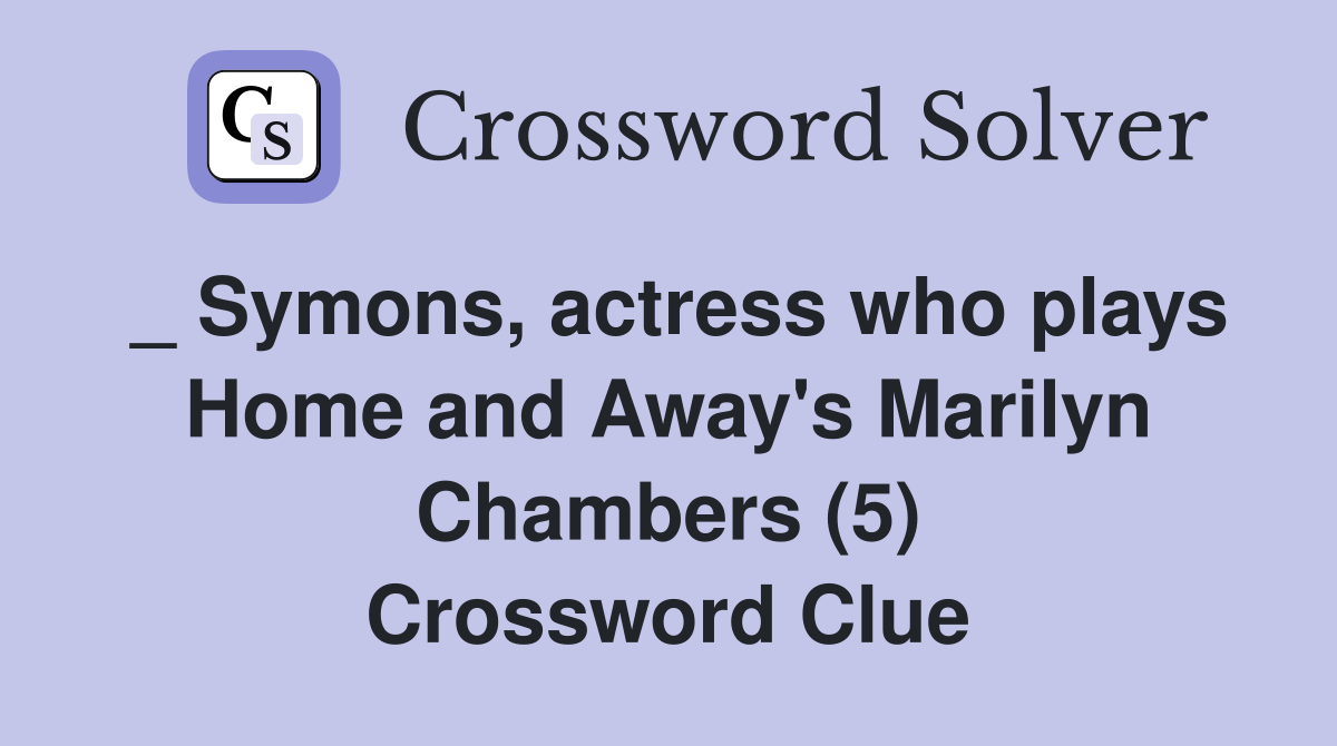 _ Symons, actress who plays Home and Away's Marilyn Chambers (5) Crossword Clue