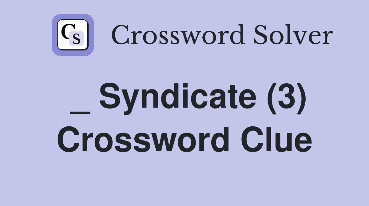 _ Syndicate (3) Crossword Clue