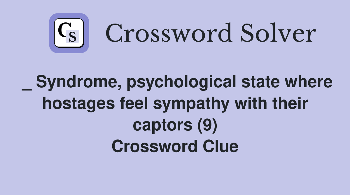 _ Syndrome, psychological state where hostages feel sympathy with their captors (9) Crossword Clue