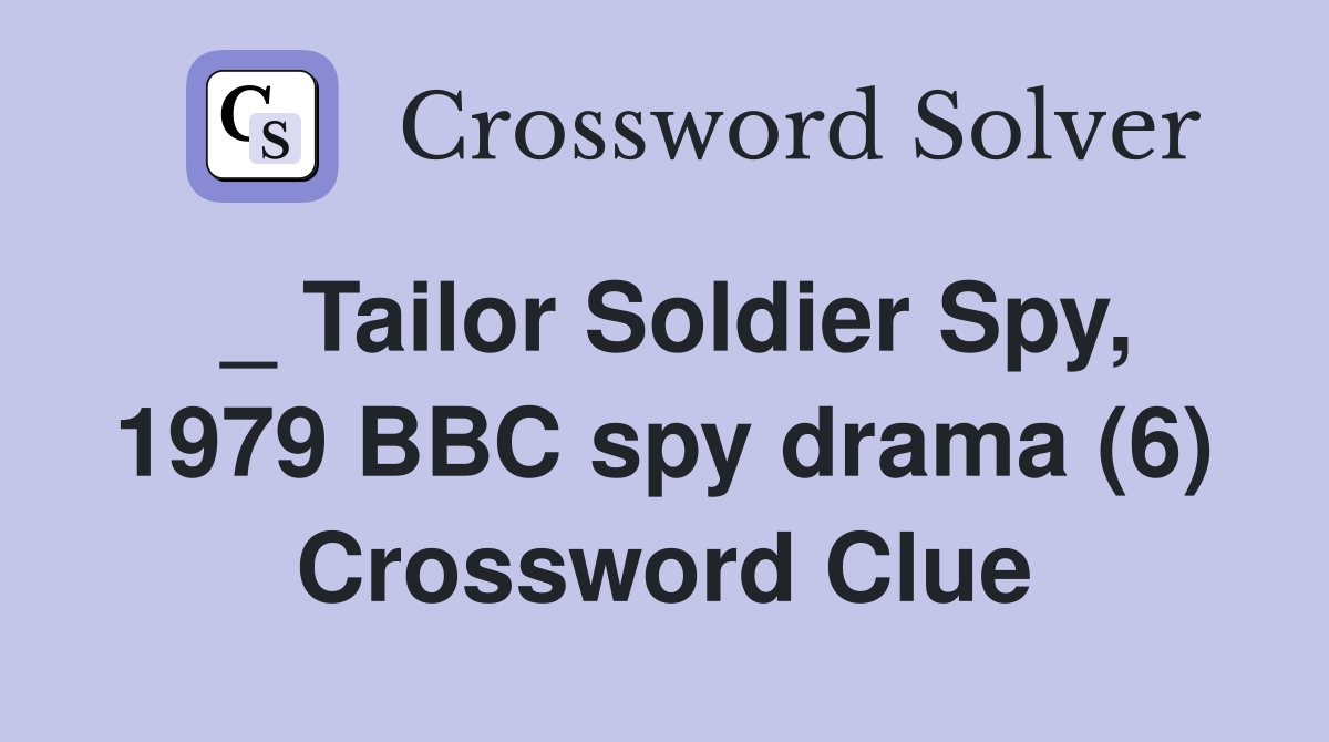 _ Tailor Soldier Spy, 1979 BBC spy drama (6) Crossword Clue