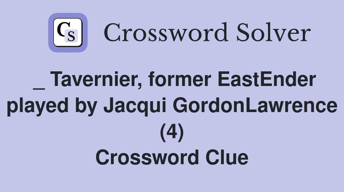_ Tavernier, former EastEnder played by Jacqui GordonLawrence (4) Crossword Clue