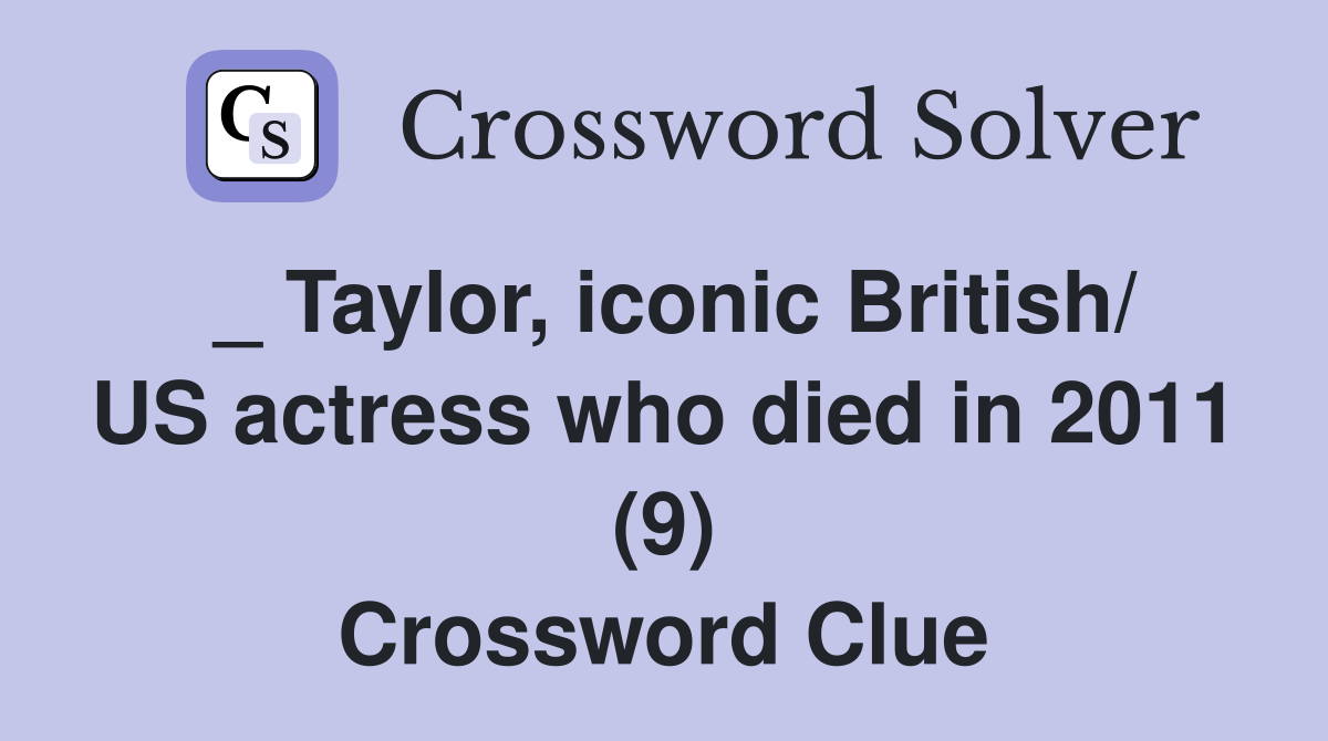 _ Taylor, iconic British/ US actress who died in 2011 (9) Crossword Clue