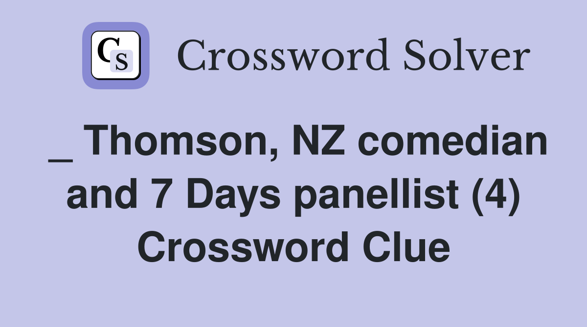_ Thomson, NZ comedian and 7 Days panellist (4) Crossword Clue