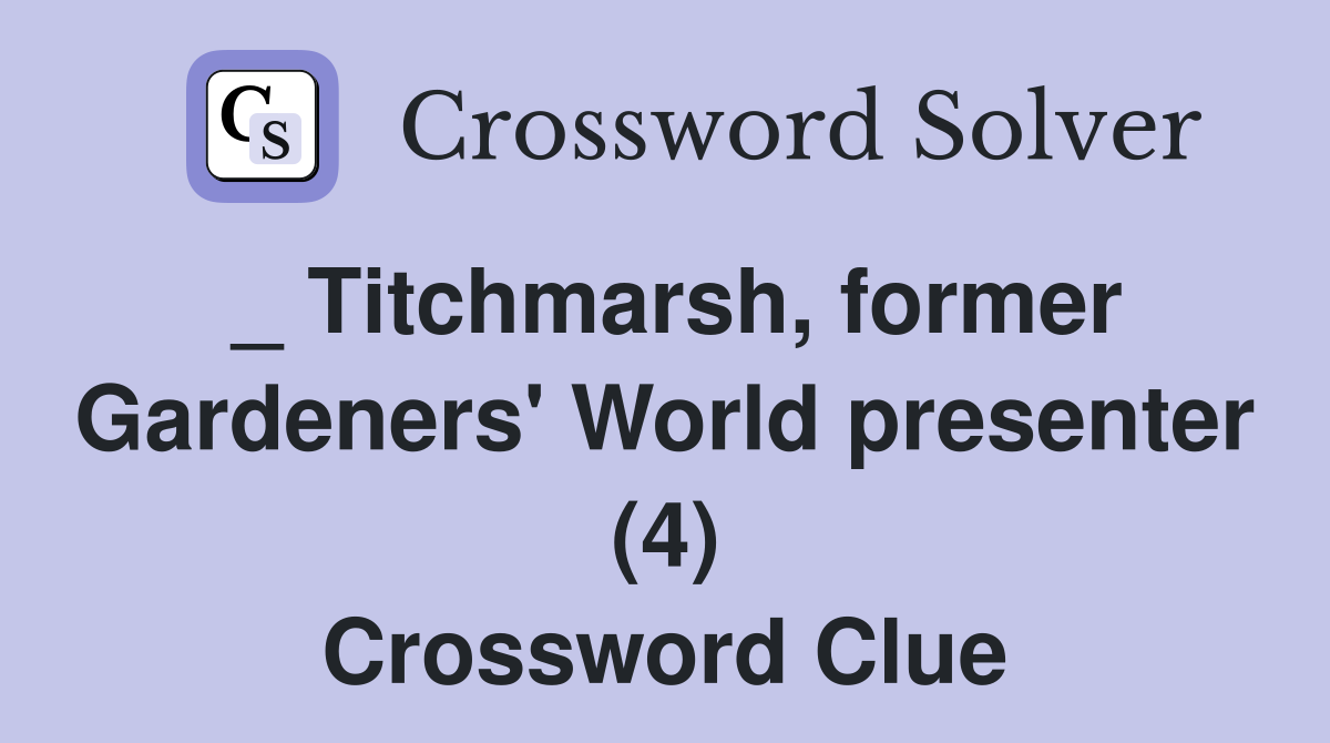 _ Titchmarsh, former Gardeners' World presenter (4) Crossword Clue