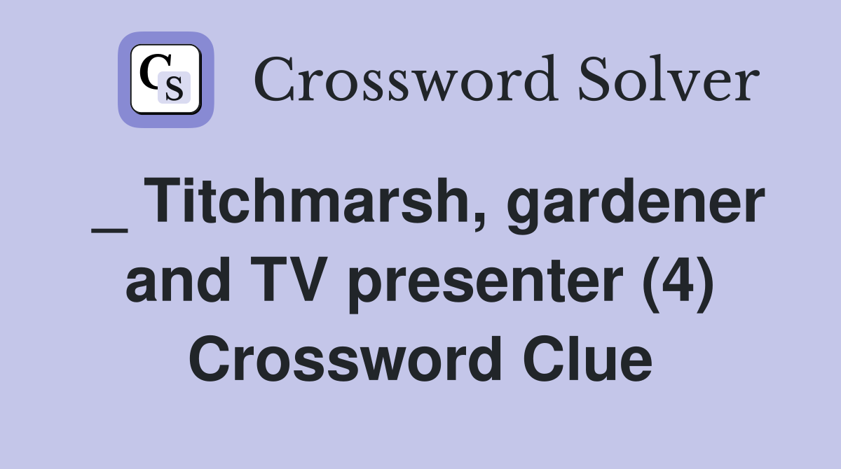 _ Titchmarsh, gardener and TV presenter (4) Crossword Clue