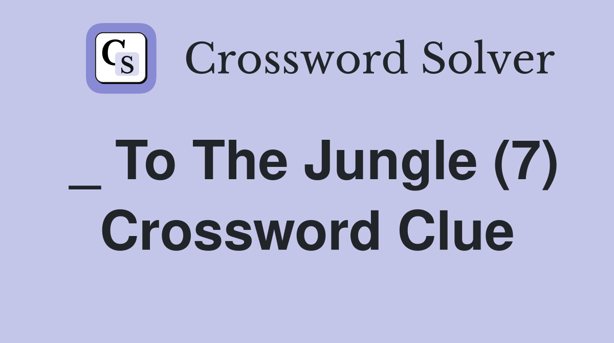 _ To The Jungle (7) Crossword Clue