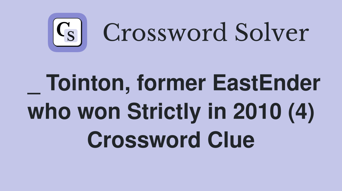 _ Tointon, former EastEnder who won Strictly in 2010 (4) Crossword Clue