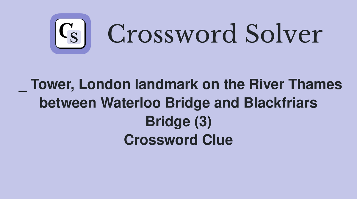 _ Tower, London landmark on the River Thames between Waterloo Bridge and Blackfriars Bridge (3) Crossword Clue