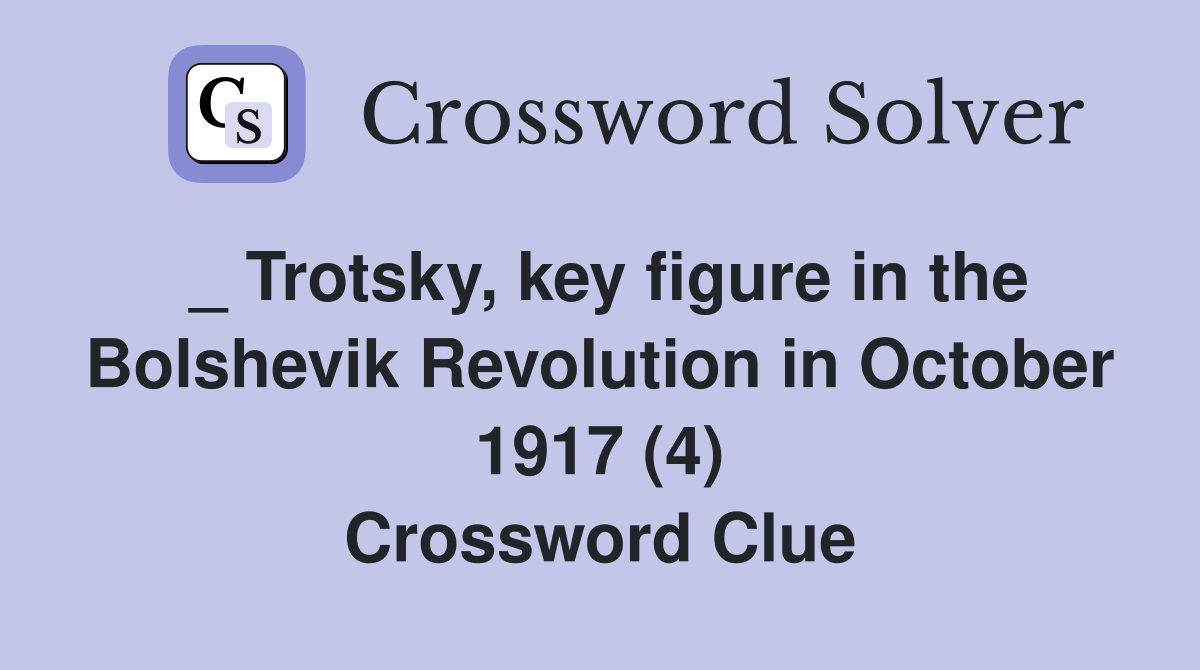 _ Trotsky, key figure in the Bolshevik Revolution in October 1917 (4) Crossword Clue