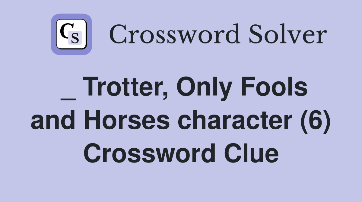 _ Trotter, Only Fools and Horses character (6) Crossword Clue