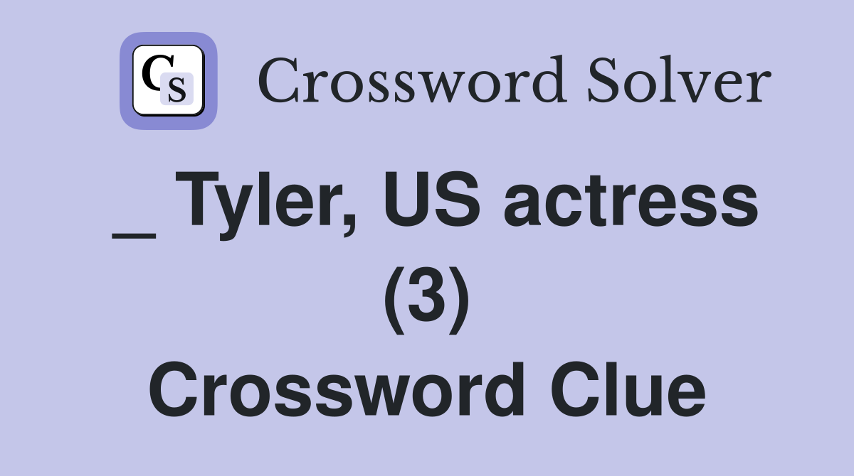 _ Tyler, US actress (3) Crossword Clue