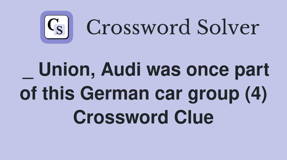 _ Union, Audi was once part of this German car group (4) Crossword Clue