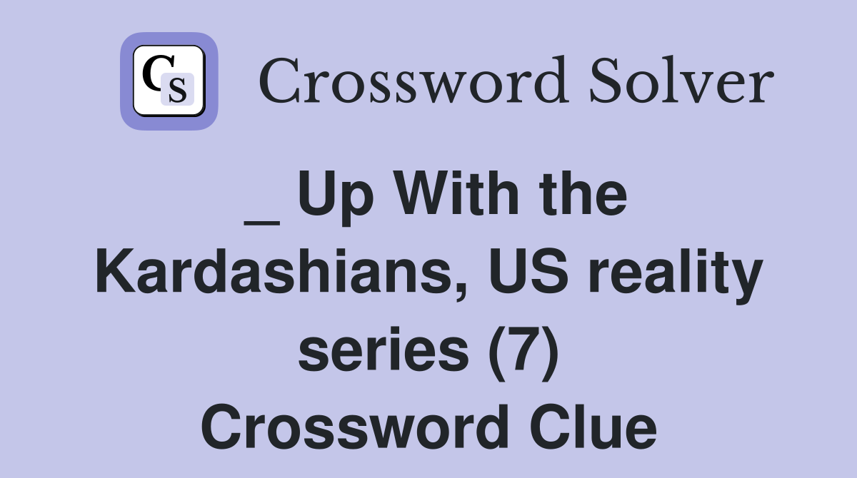 _ Up With the Kardashians, US reality series (7) Crossword Clue