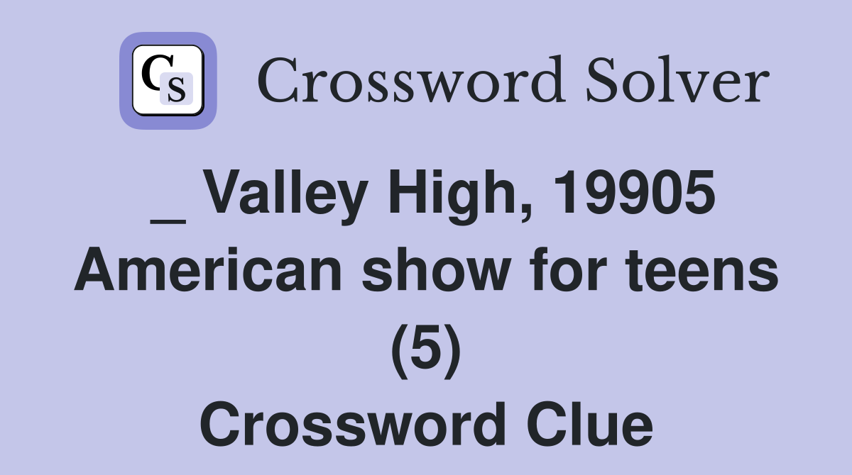 _ Valley High, 19905 American show for teens (5) Crossword Clue