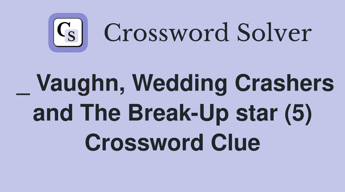 _ Vaughn, Wedding Crashers and The Break-Up star (5) Crossword Clue