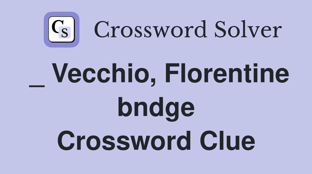 _ Vecchio, Florentine bndge Crossword Clue