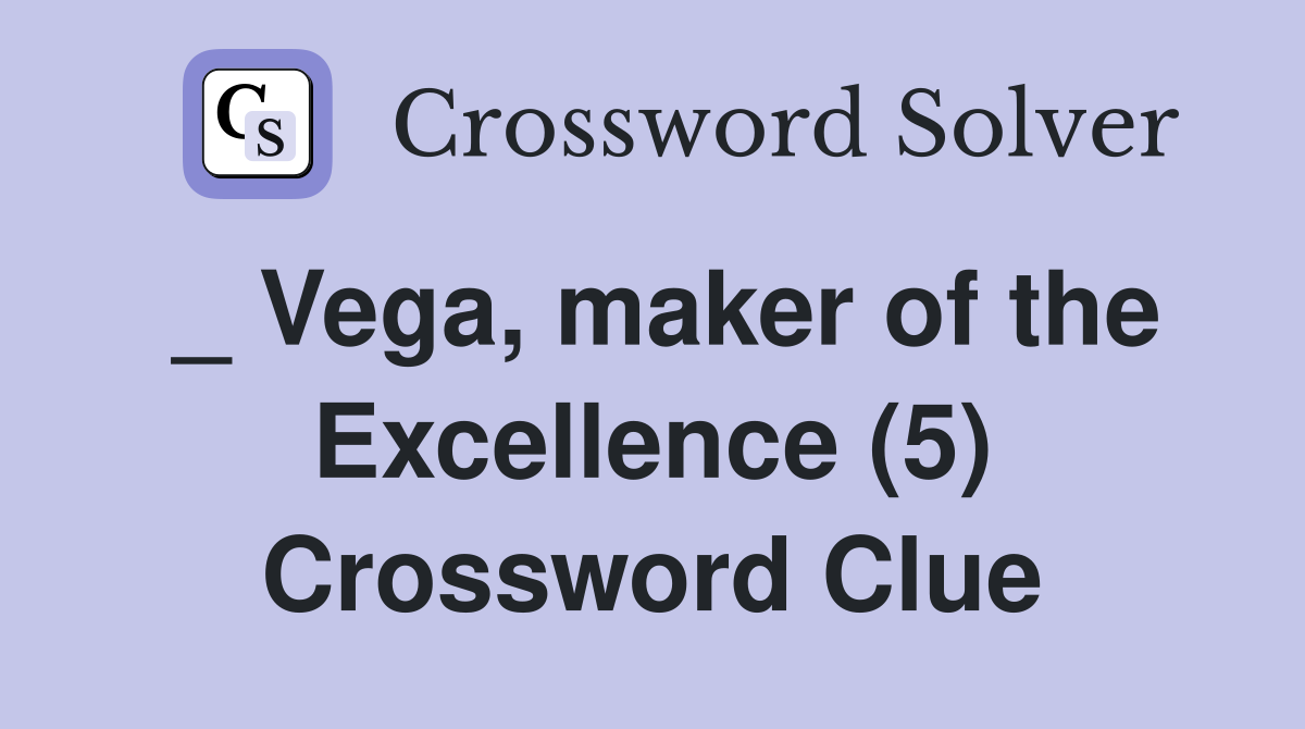 _ Vega, maker of the Excellence (5) Crossword Clue