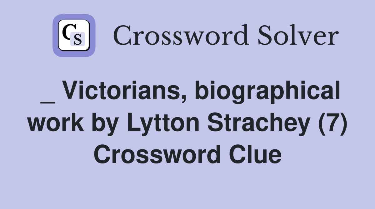 _ Victorians, biographical work by Lytton Strachey (7) Crossword Clue