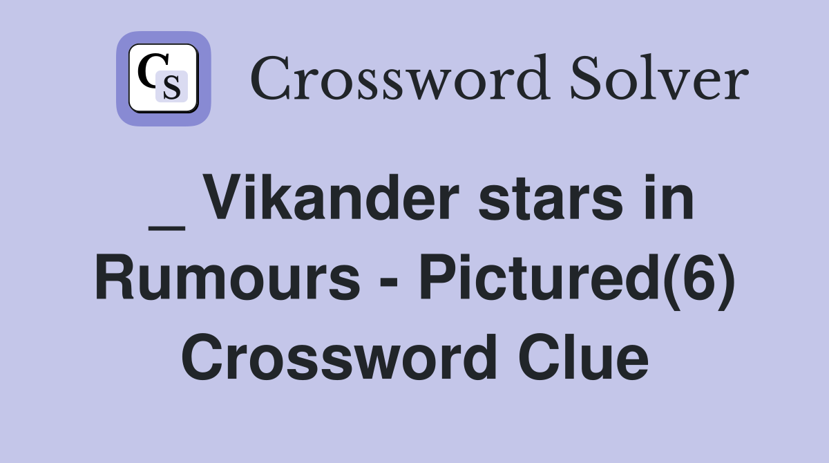 _ Vikander stars in Rumours - Pictured(6) Crossword Clue