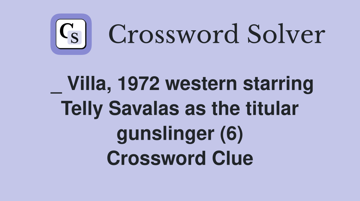 _ Villa, 1972 western starring Telly Savalas as the titular gunslinger (6) Crossword Clue